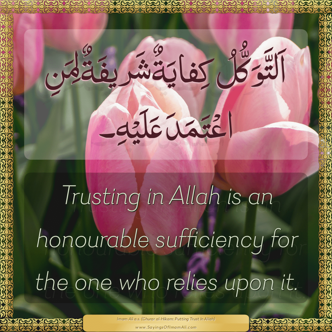 Trusting in Allah is an honourable sufficiency for the one who relies upon...